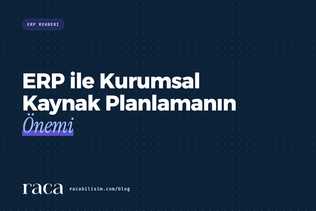 ERP ile Kurumsal Kaynak Planlamanın Önemi