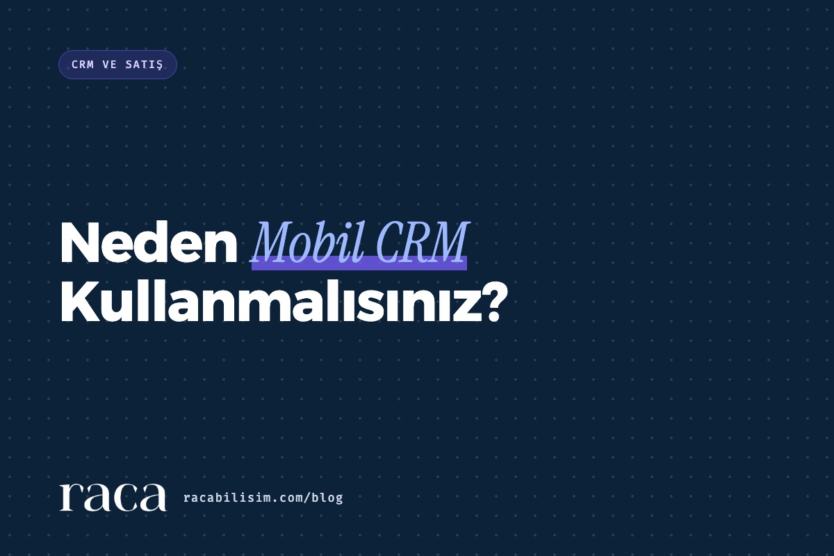 Neden Mobil CRM Kullanmalısınız?
